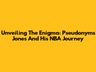 Unveiling The Enigma: Pseudonyms Jones And His NBA Journey