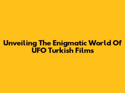 Unveiling The Enigmatic World Of UFO Turkish Films