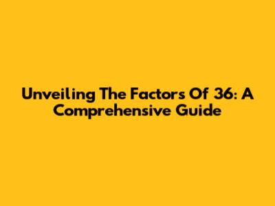 Unveiling The Factors Of 36: A Comprehensive Guide