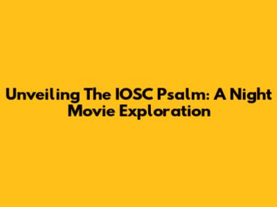 Unveiling The IOSC Psalm: A Night Movie Exploration