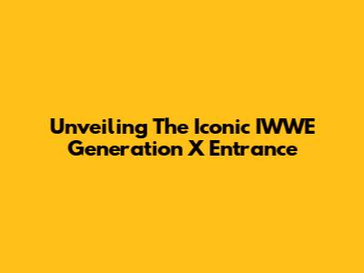 Unveiling The Iconic IWWE Generation X Entrance