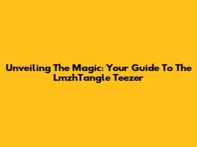 Unveiling The Magic: Your Guide To The LmzhTangle Teezer