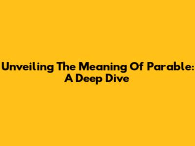 Unveiling The Meaning Of 'Parable': A Deep Dive