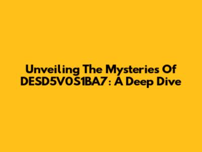 Unveiling The Mysteries Of DESD5V0S1BA7: A Deep Dive