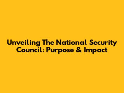 Unveiling The National Security Council: Purpose & Impact