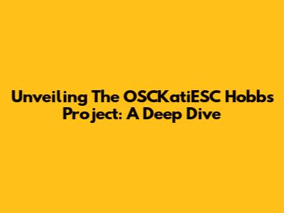 Unveiling The OSCKatiESC Hobbs Project: A Deep Dive