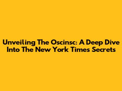 Unveiling The Oscinsc: A Deep Dive Into The New York Times' Secrets