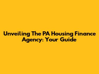 Unveiling The PA Housing Finance Agency: Your Guide