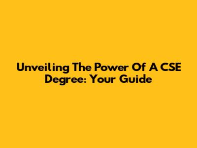 Unveiling The Power Of A CSE Degree: Your Guide