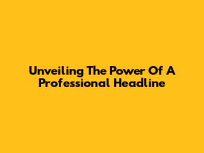 Unveiling The Power Of A Professional Headline