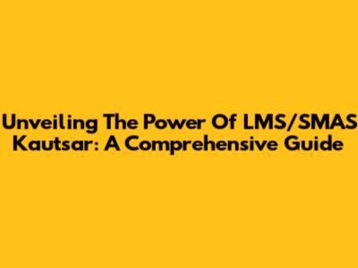 Unveiling The Power Of LMS/SMAS Kautsar: A Comprehensive Guide