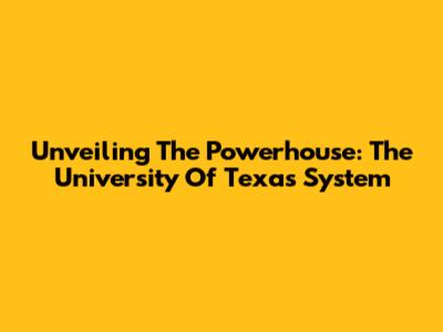 Unveiling The Powerhouse: The University Of Texas System