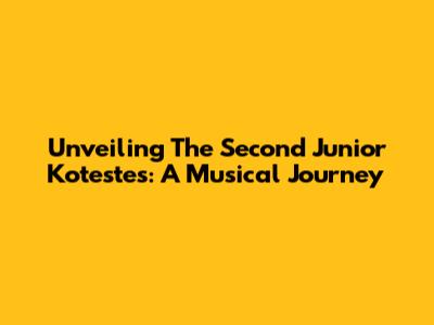 Unveiling The Second Junior Kotestes: A Musical Journey