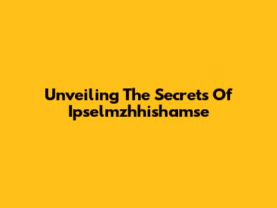 Unveiling The Secrets Of Ipselmzhhishamse