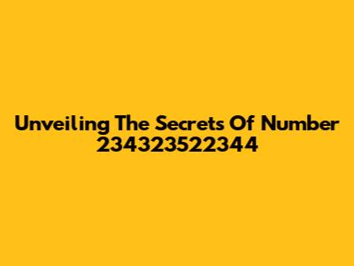 Unveiling The Secrets Of Number 234323522344