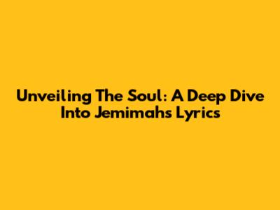 Unveiling The Soul: A Deep Dive Into Jemimah's Lyrics