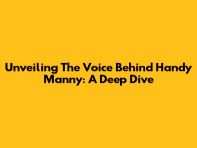 Unveiling The Voice Behind Handy Manny: A Deep Dive