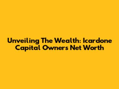 Unveiling The Wealth: Icardone Capital Owner's Net Worth