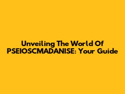 Unveiling The World Of PSEIOSCMADANISE: Your Guide