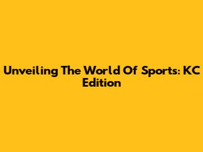 Unveiling The World Of Sports: KC Edition
