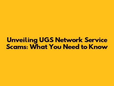 Unveiling UGS Network Service Scams: What You Need to Know
