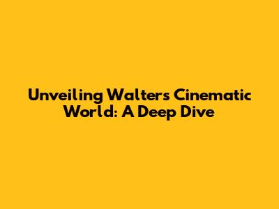 Unveiling Walter's Cinematic World: A Deep Dive