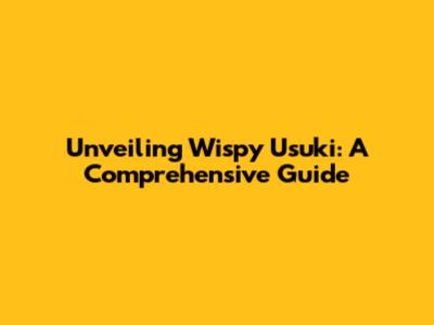 Unveiling Wispy Usuki: A Comprehensive Guide