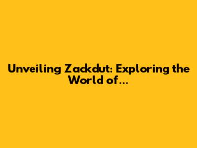 Unveiling Zackdut: Exploring the World of...