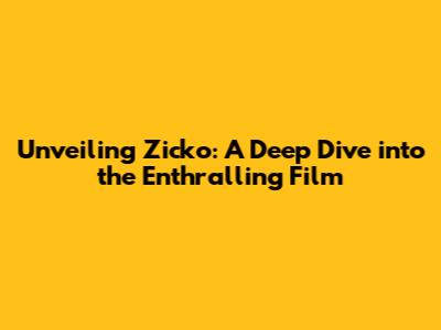 Unveiling Zicko: A Deep Dive into the Enthralling Film