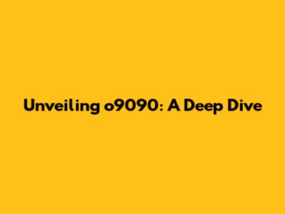 Unveiling o9090: A Deep Dive