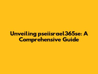 Unveiling pseiisrael365se: A Comprehensive Guide
