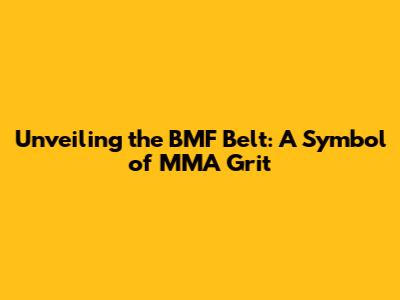 Unveiling the BMF Belt: A Symbol of MMA Grit