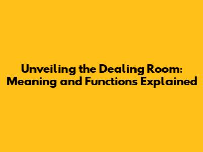 Unveiling the Dealing Room: Meaning and Functions Explained