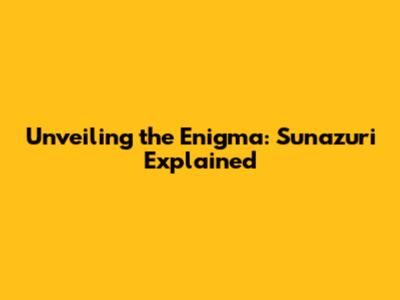 Unveiling the Enigma: Sunazuri Explained