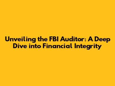 Unveiling the FBI Auditor: A Deep Dive into Financial Integrity