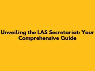 Unveiling the LAS Secretariat: Your Comprehensive Guide