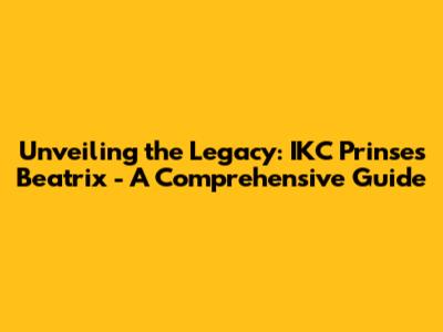 Unveiling the Legacy: IKC Prinses Beatrix - A Comprehensive Guide