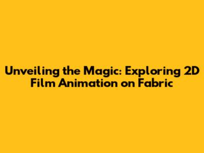 Unveiling the Magic: Exploring 2D Film Animation on Fabric