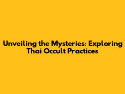 Unveiling the Mysteries: Exploring Thai Occult Practices