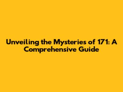 Unveiling the Mysteries of 171: A Comprehensive Guide