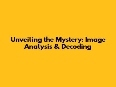 Unveiling the Mystery: Image Analysis & Decoding