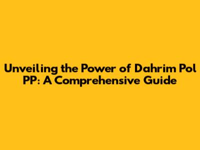 Unveiling the Power of Dahrim Pol PP: A Comprehensive Guide