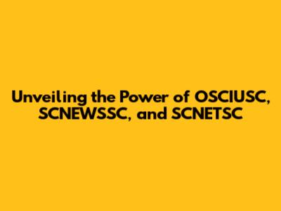 Unveiling the Power of OSCIUSC, SCNEWSSC, and SCNETSC