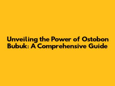 Unveiling the Power of Ostobon Bubuk: A Comprehensive Guide