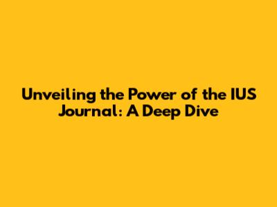 Unveiling the Power of the IUS Journal: A Deep Dive