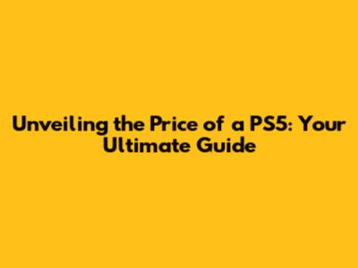 Unveiling the Price of a PS5: Your Ultimate Guide