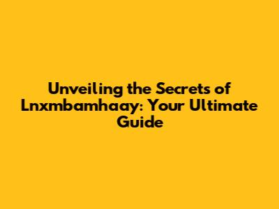 Unveiling the Secrets of Lnxmbamhaay: Your Ultimate Guide
