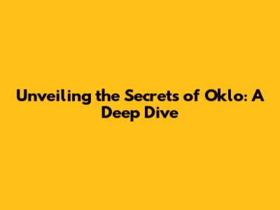 Unveiling the Secrets of Oklo: A Deep Dive