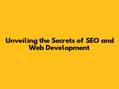 Unveiling the Secrets of SEO and Web Development