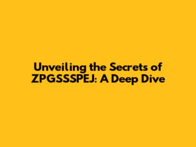 Unveiling the Secrets of ZPGSSSPEJ: A Deep Dive